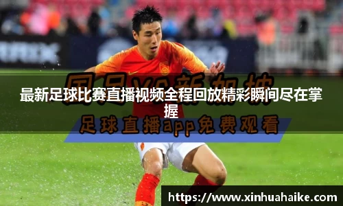 最新足球比赛直播视频全程回放精彩瞬间尽在掌握