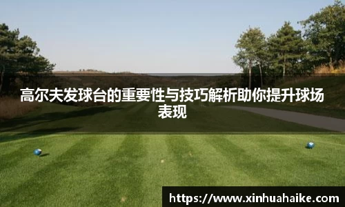 高尔夫发球台的重要性与技巧解析助你提升球场表现